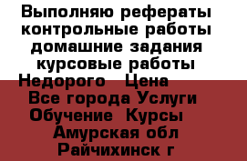 Выполняю рефераты, контрольные работы, домашние задания, курсовые работы. Недорого › Цена ­ 500 - Все города Услуги » Обучение. Курсы   . Амурская обл.,Райчихинск г.